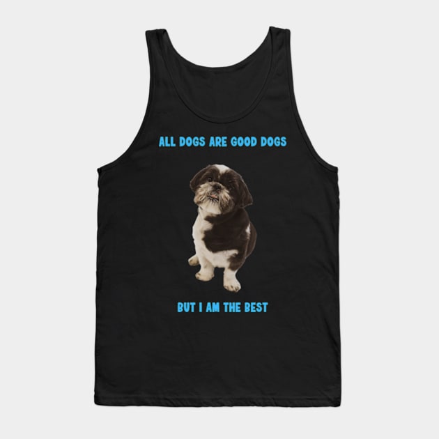 Shit Tzu - All dogs are good dogs but I am the best Tank Top by PC SHOP